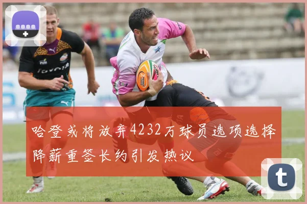 哈登或将放弃4232万球员选项选择降薪重签长约引发热议